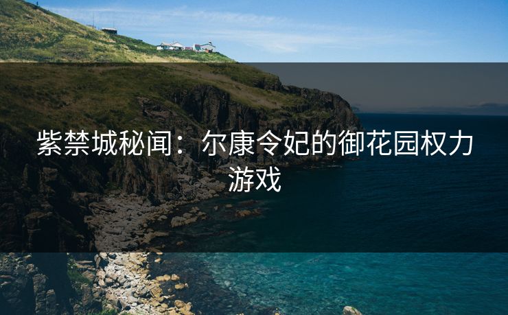 紫禁城秘闻：尔康令妃的御花园权力游戏