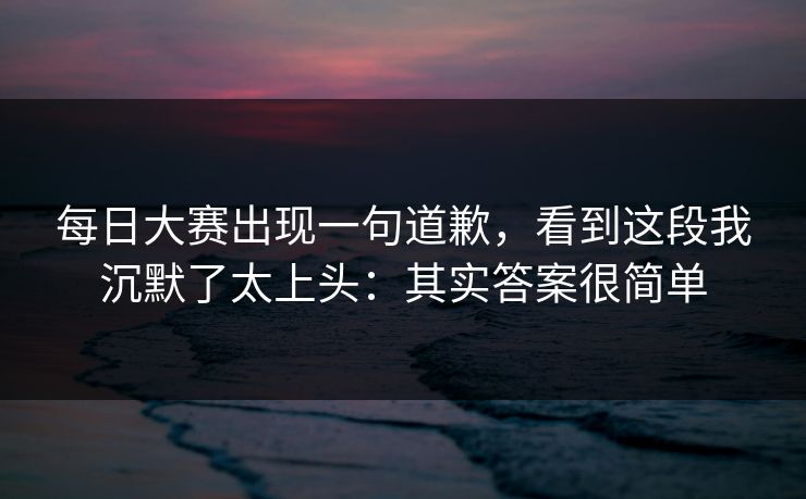 每日大赛出现一句道歉，看到这段我沉默了太上头：其实答案很简单