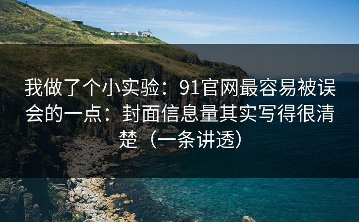 我做了个小实验：91官网最容易被误会的一点：封面信息量其实写得很清楚（一条讲透）